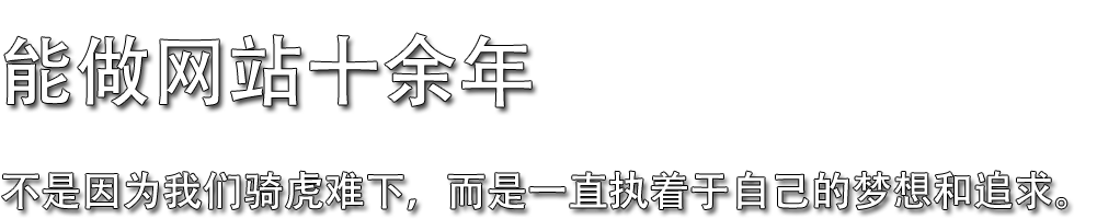 能做網(wǎng)站十余年，不是因?yàn)槲覀凃T虎難下，而是一直執(zhí)著于自己的夢想和追求。